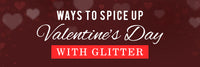 Ways to Spice Up Valentines Day With Glitter